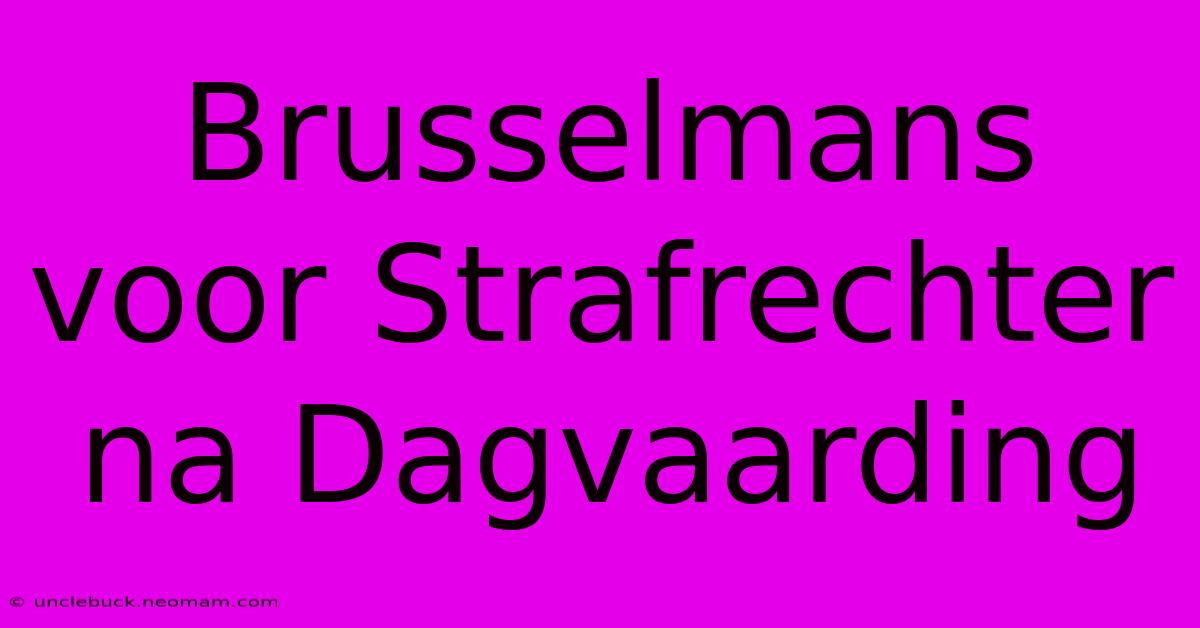 Brusselmans Voor Strafrechter Na Dagvaarding