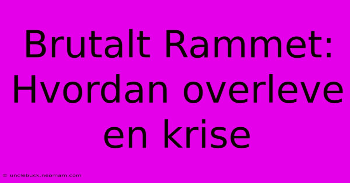 Brutalt Rammet: Hvordan Overleve En Krise