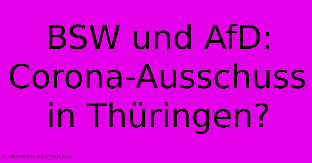 BSW Und AfD: Corona-Ausschuss In Thüringen? 