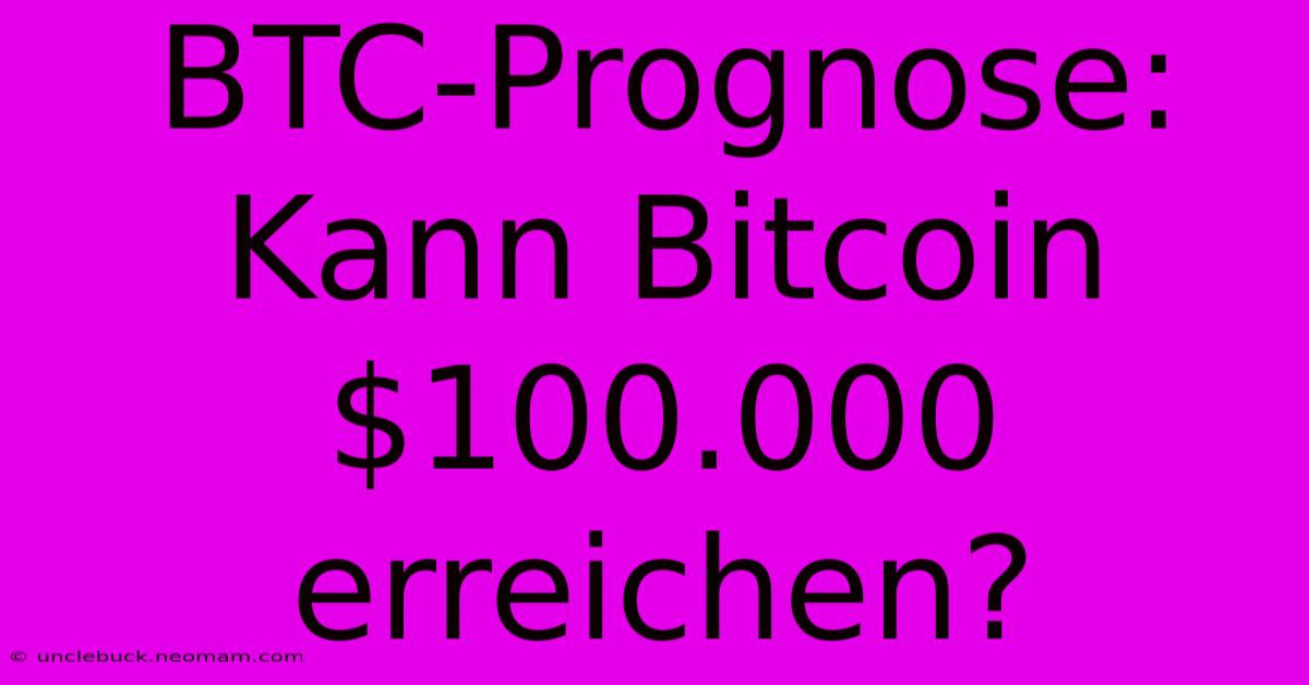 BTC-Prognose: Kann Bitcoin $100.000 Erreichen?