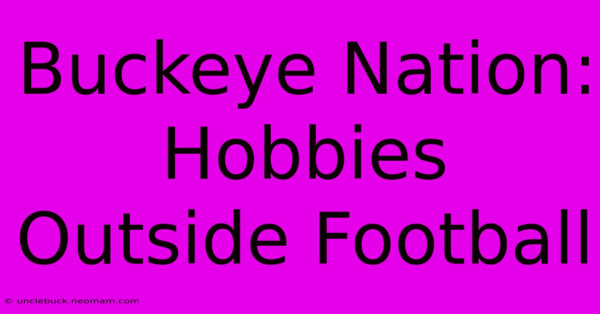 Buckeye Nation:  Hobbies Outside Football