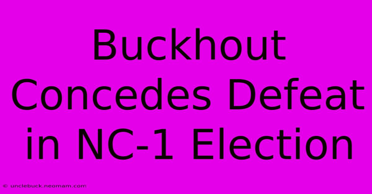 Buckhout Concedes Defeat In NC-1 Election