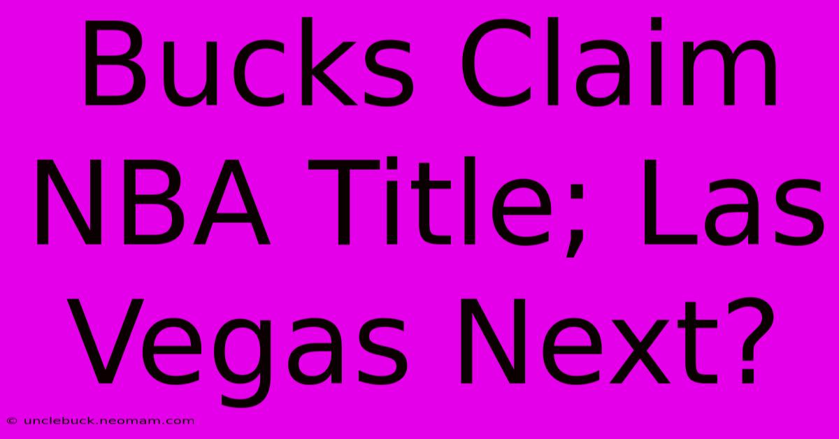 Bucks Claim NBA Title; Las Vegas Next?