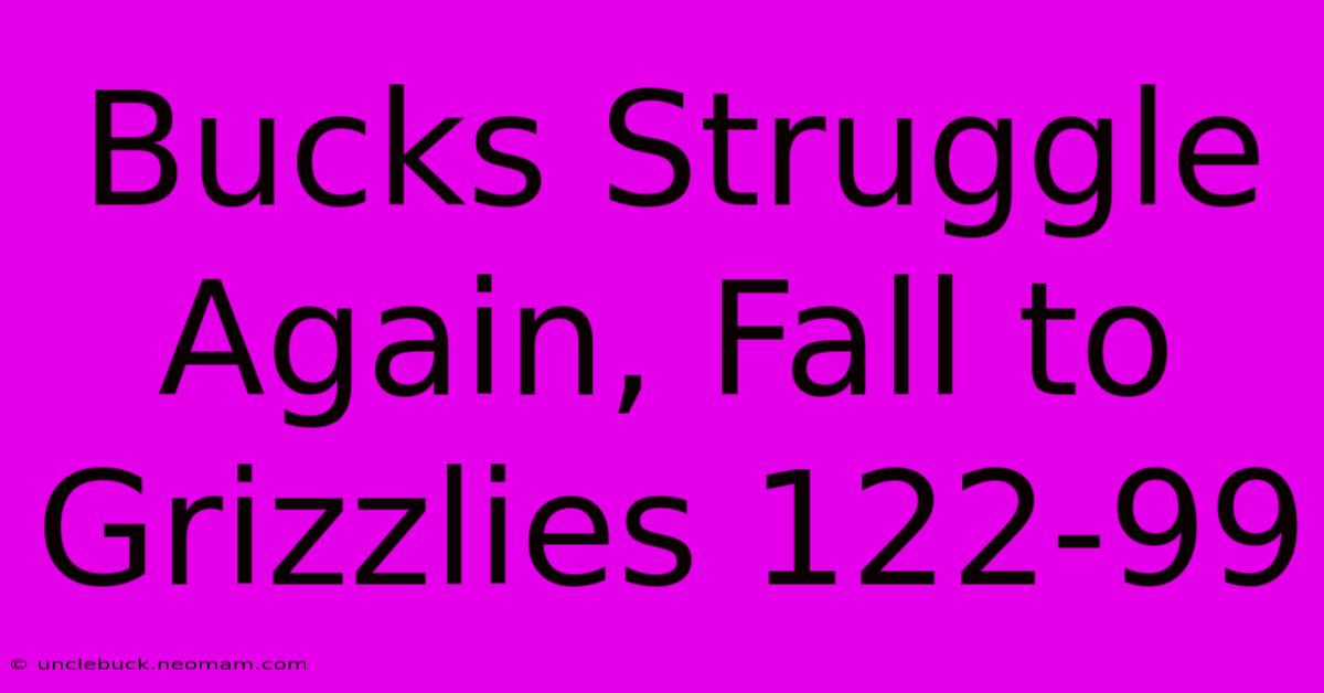 Bucks Struggle Again, Fall To Grizzlies 122-99