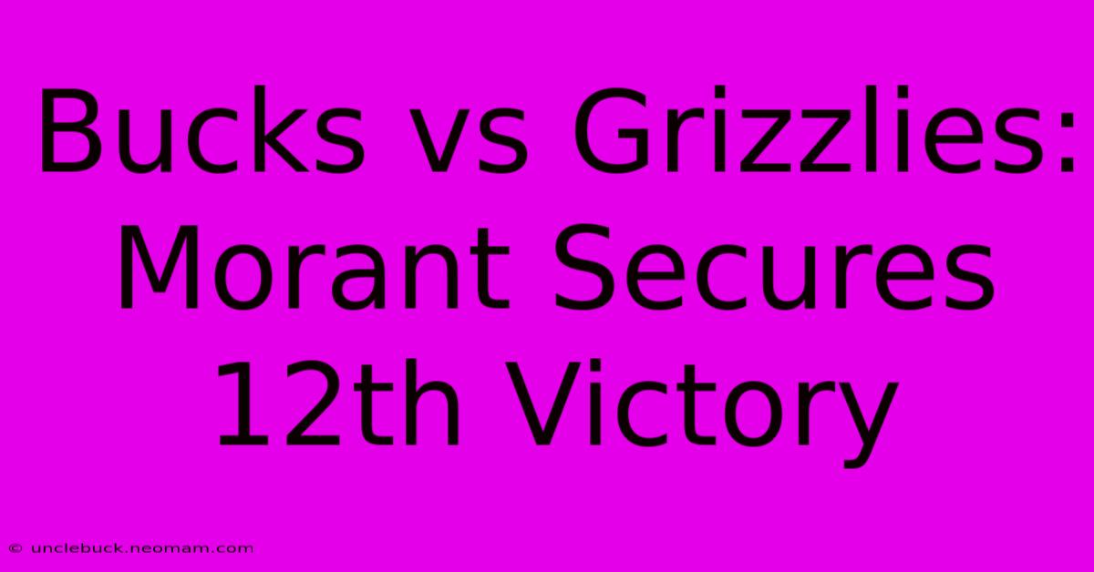 Bucks Vs Grizzlies: Morant Secures 12th Victory