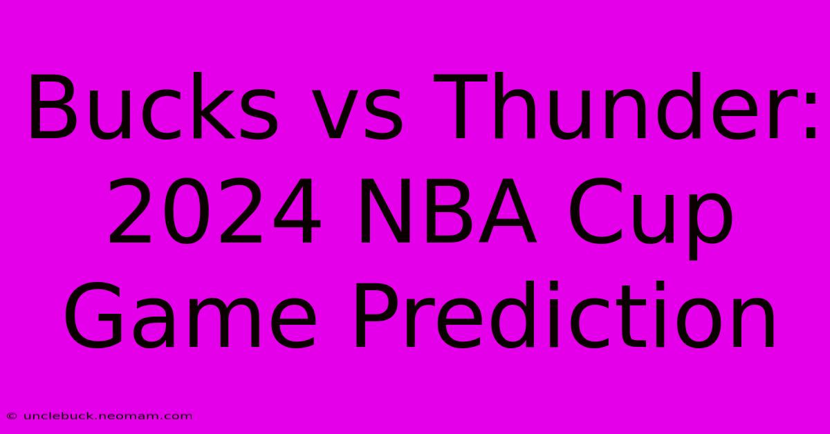 Bucks Vs Thunder: 2024 NBA Cup Game Prediction