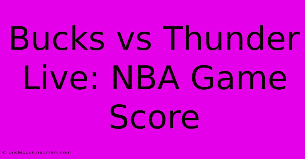 Bucks Vs Thunder Live: NBA Game Score