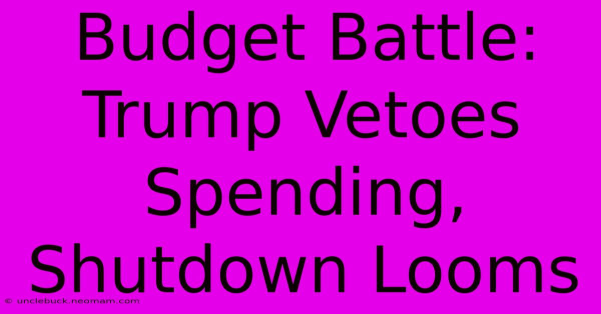 Budget Battle: Trump Vetoes Spending, Shutdown Looms