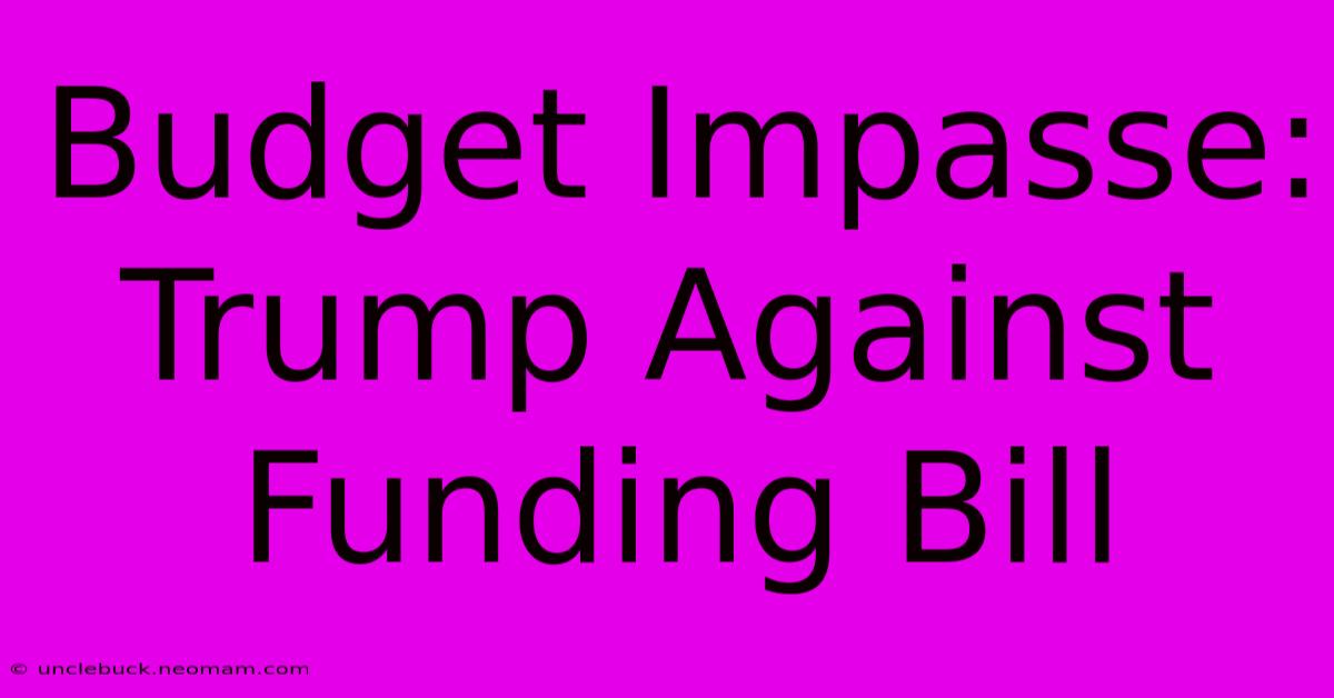 Budget Impasse: Trump Against Funding Bill