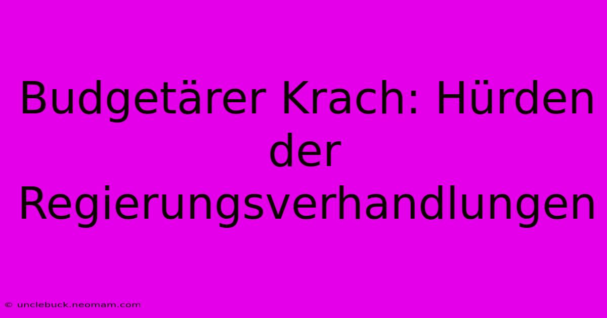 Budgetärer Krach: Hürden Der Regierungsverhandlungen