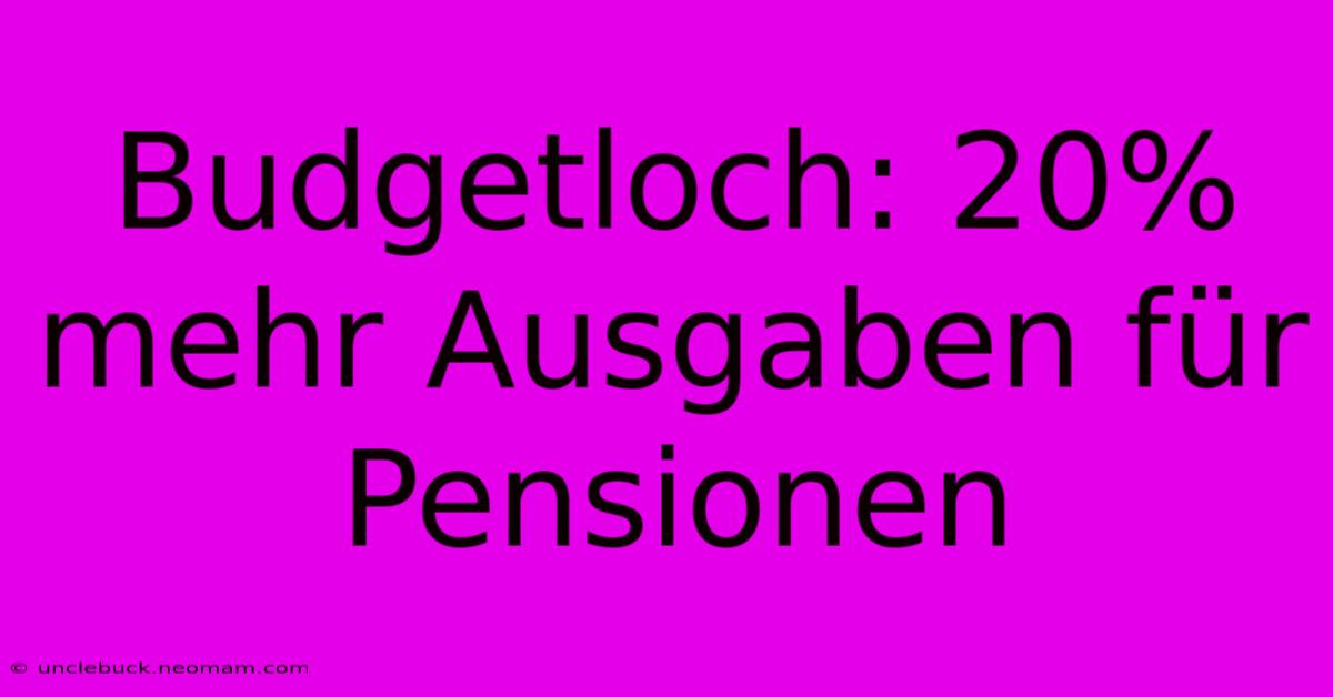 Budgetloch: 20% Mehr Ausgaben Für Pensionen