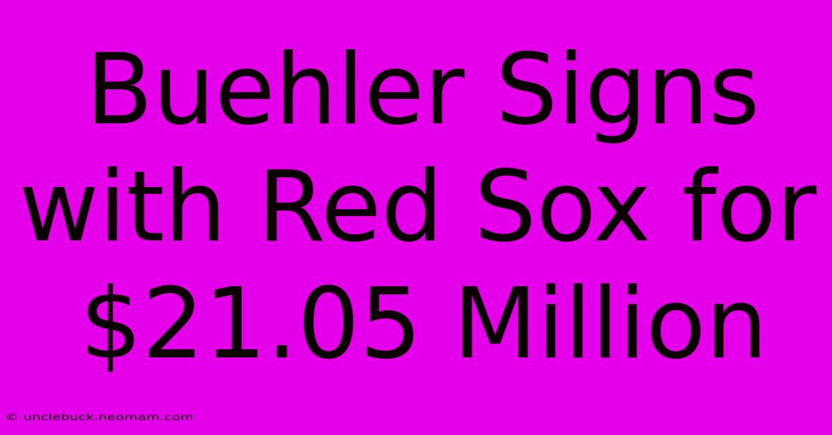 Buehler Signs With Red Sox For $21.05 Million