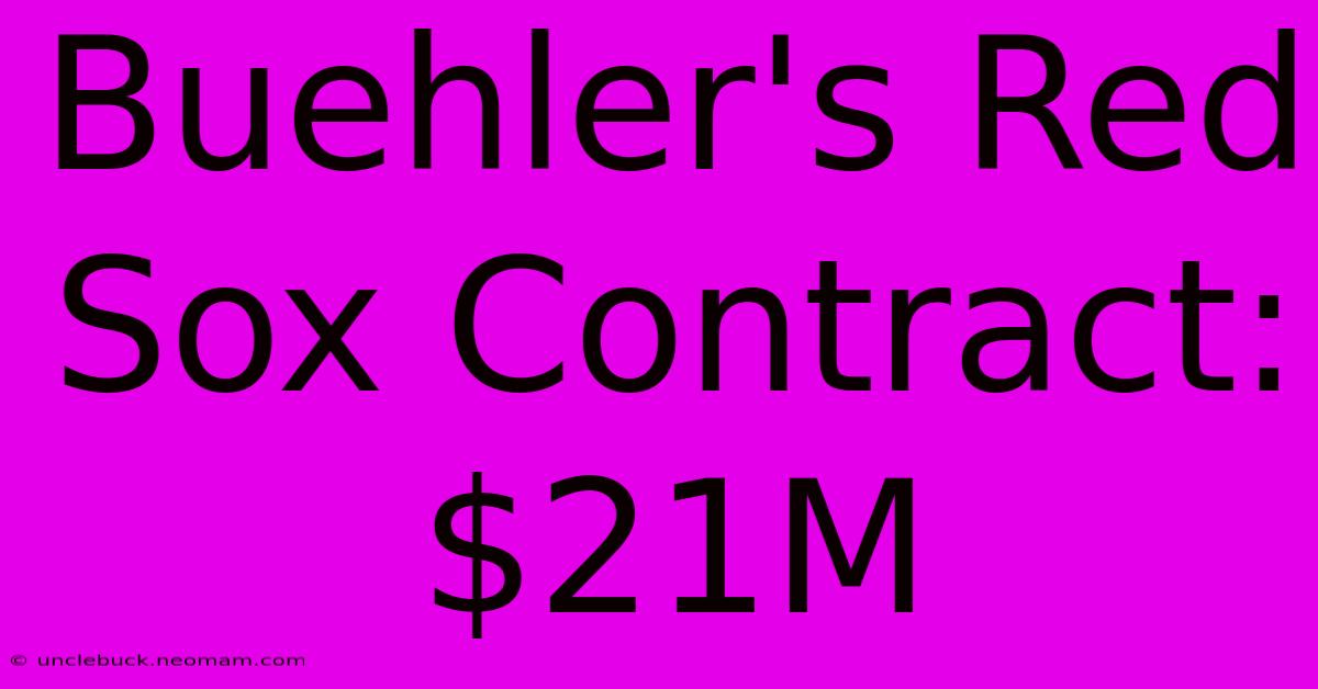 Buehler's Red Sox Contract: $21M