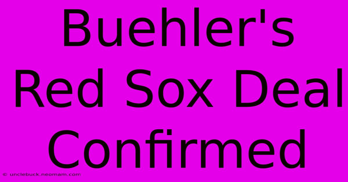 Buehler's Red Sox Deal Confirmed