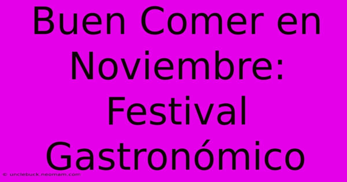 Buen Comer En Noviembre: Festival Gastronómico