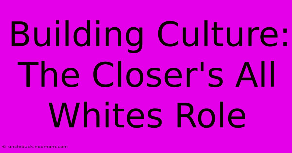 Building Culture: The Closer's All Whites Role