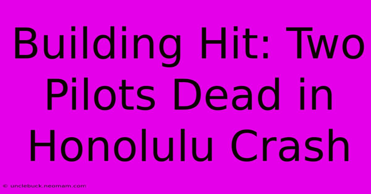 Building Hit: Two Pilots Dead In Honolulu Crash