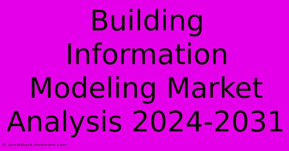 Building Information Modeling Market Analysis 2024-2031 