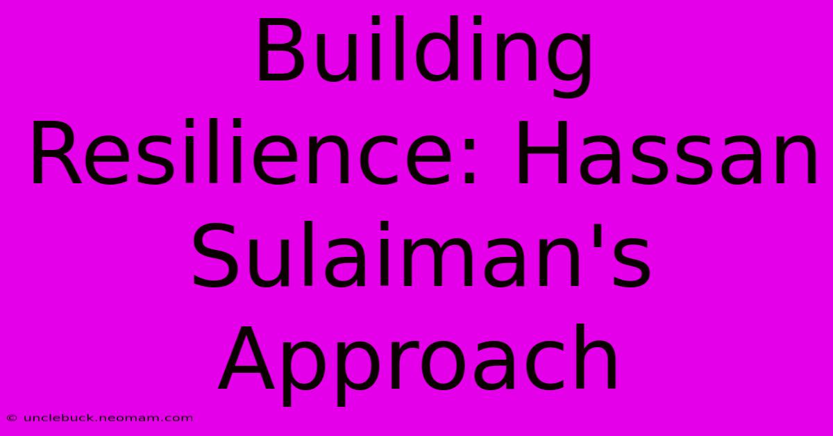 Building Resilience: Hassan Sulaiman's Approach