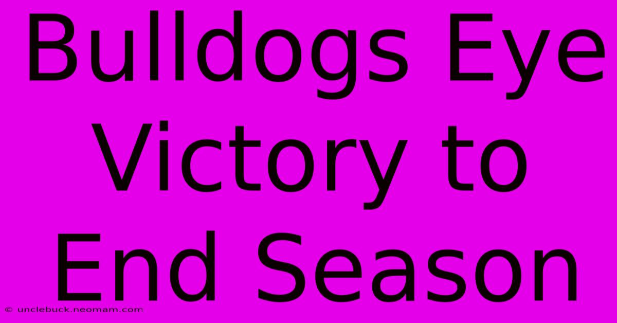 Bulldogs Eye Victory To End Season