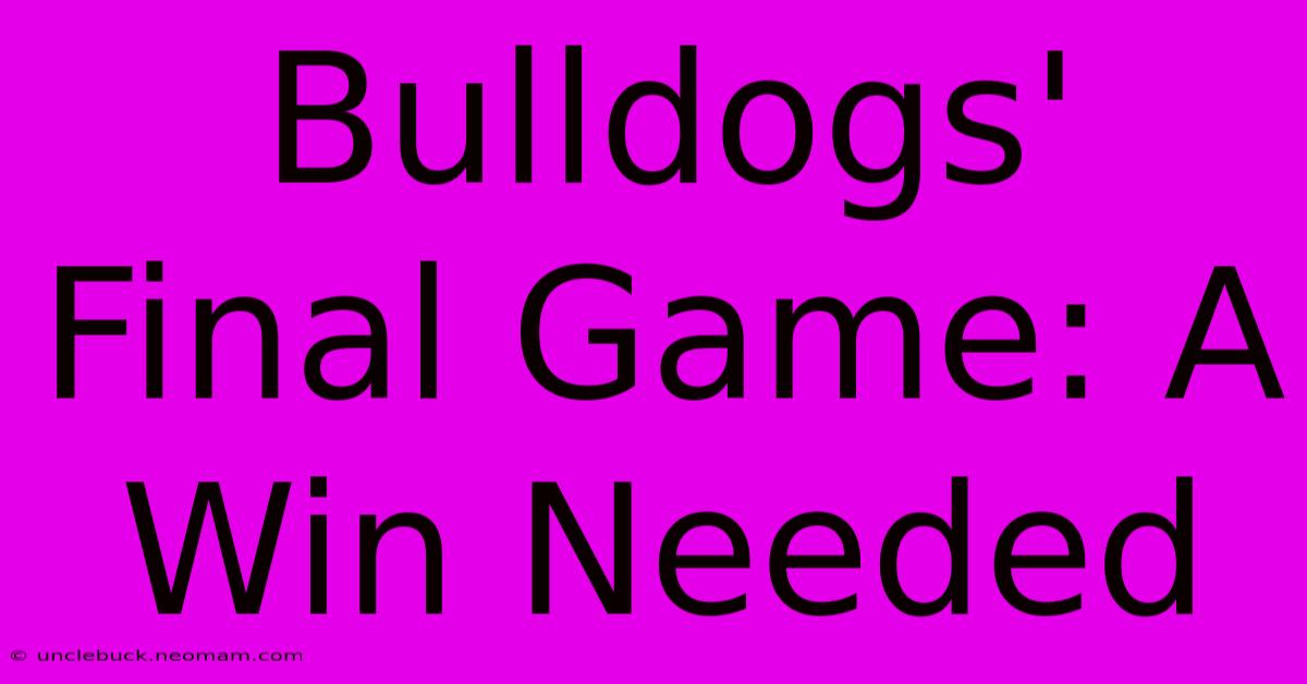 Bulldogs' Final Game: A Win Needed