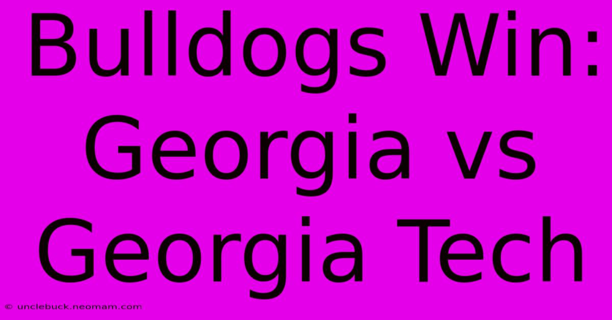 Bulldogs Win: Georgia Vs Georgia Tech