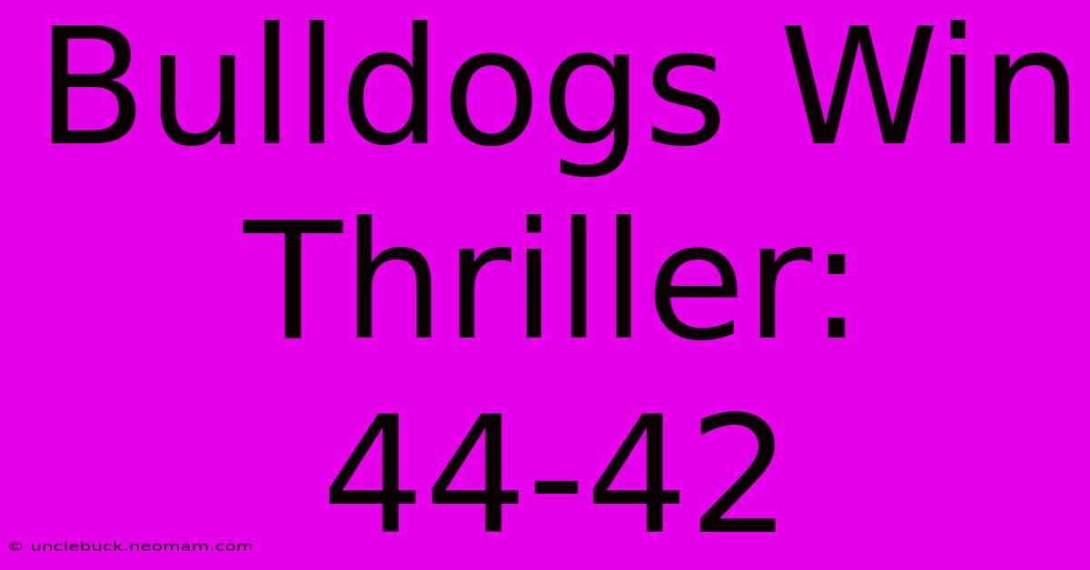 Bulldogs Win Thriller: 44-42