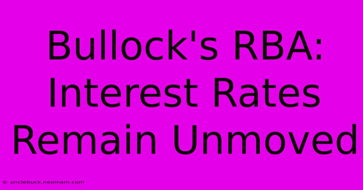 Bullock's RBA: Interest Rates Remain Unmoved