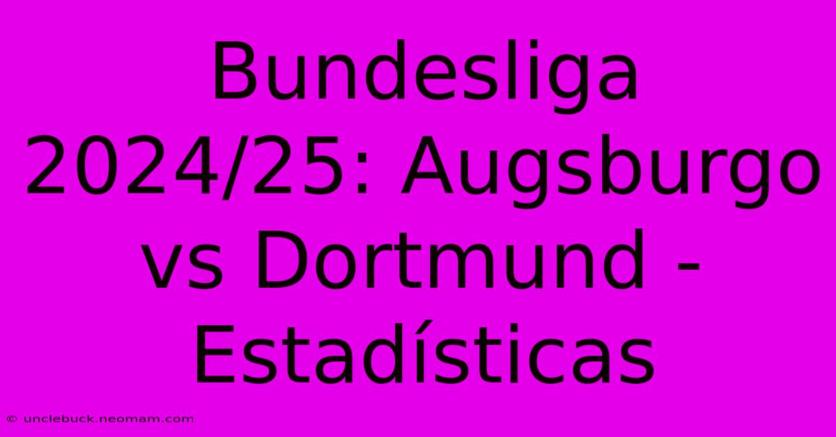 Bundesliga 2024/25: Augsburgo Vs Dortmund - Estadísticas 