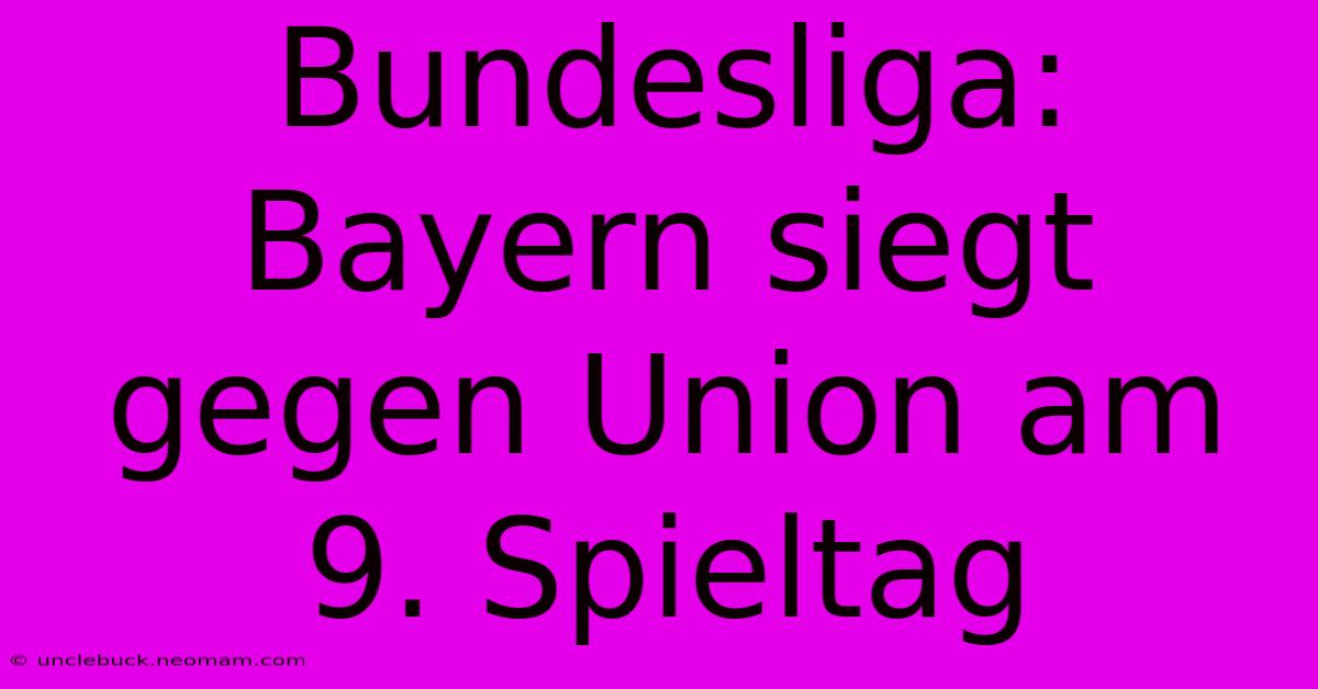 Bundesliga: Bayern Siegt Gegen Union Am 9. Spieltag