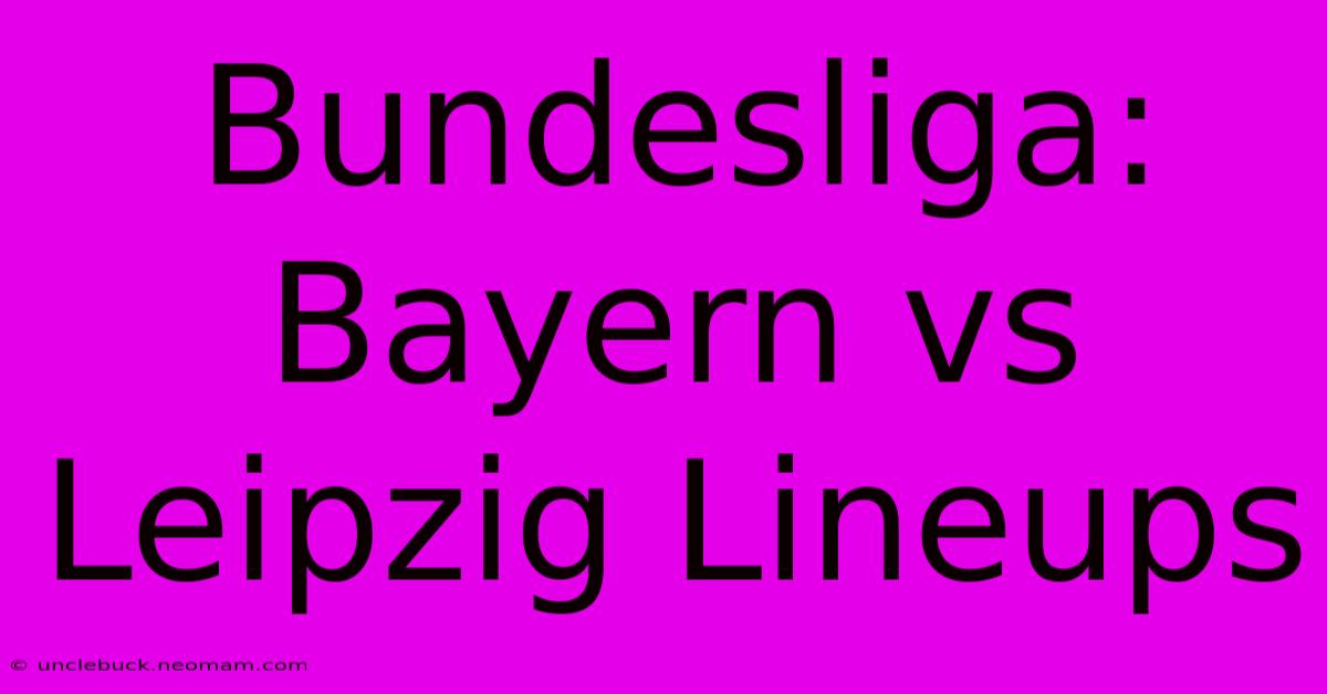 Bundesliga: Bayern Vs Leipzig Lineups