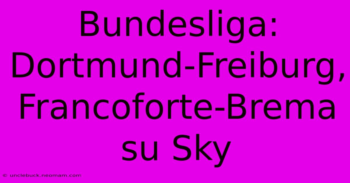 Bundesliga: Dortmund-Freiburg, Francoforte-Brema Su Sky