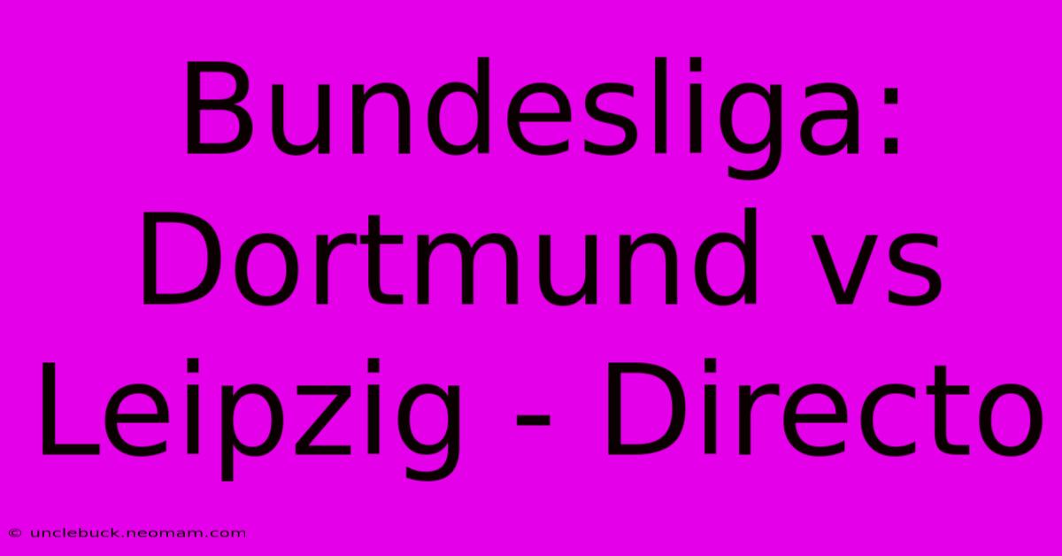 Bundesliga: Dortmund Vs Leipzig - Directo 