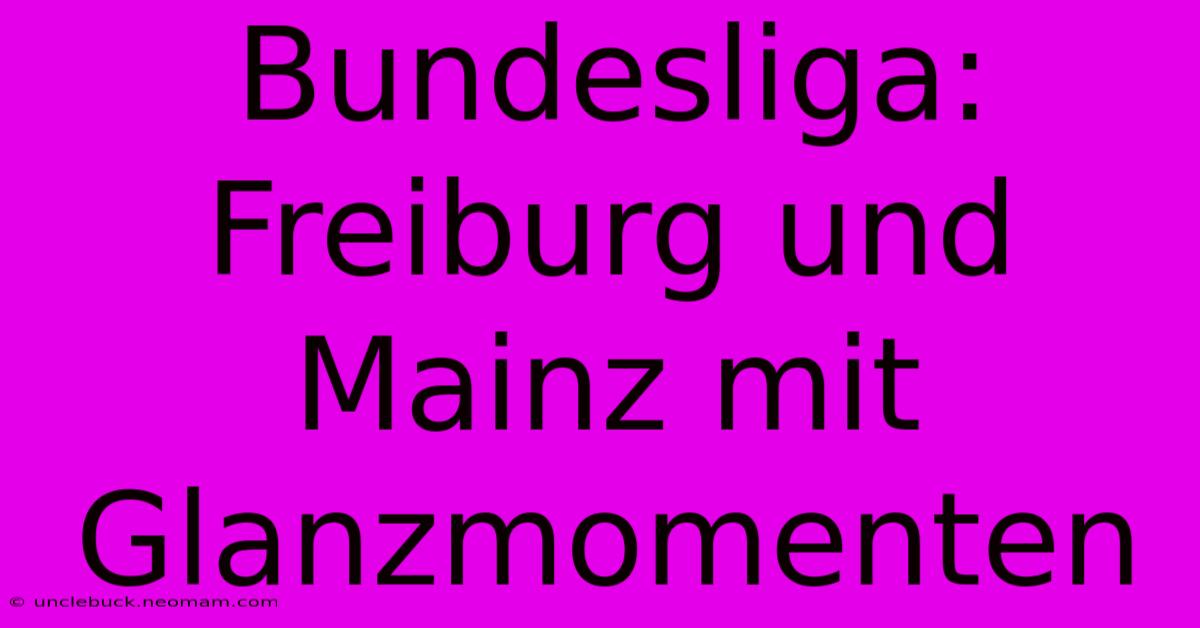 Bundesliga: Freiburg Und Mainz Mit Glanzmomenten 