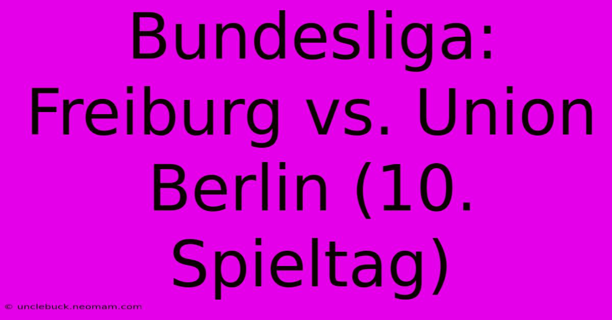 Bundesliga: Freiburg Vs. Union Berlin (10. Spieltag)