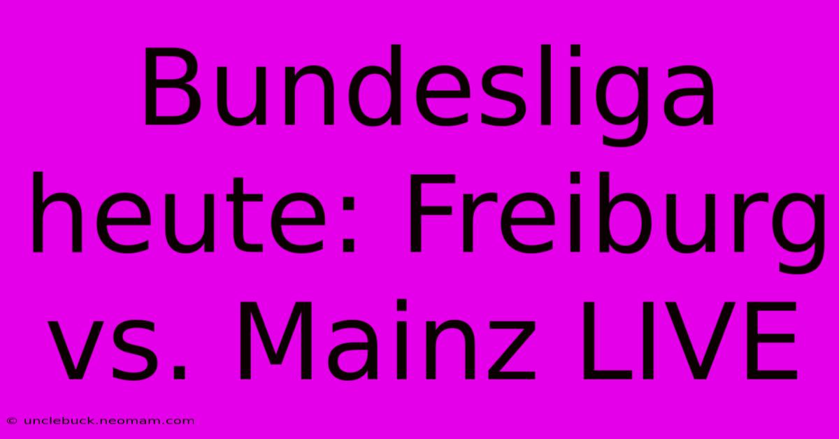 Bundesliga Heute: Freiburg Vs. Mainz LIVE