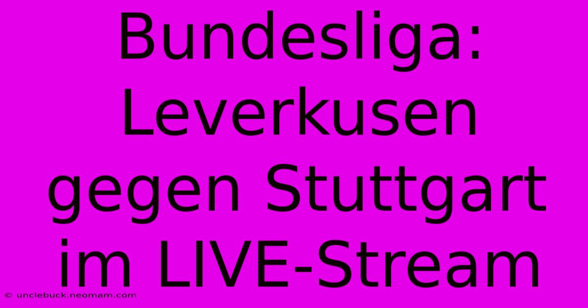 Bundesliga: Leverkusen Gegen Stuttgart Im LIVE-Stream 