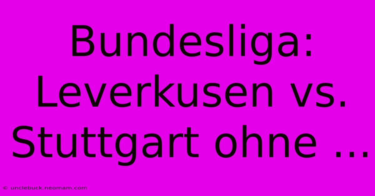 Bundesliga: Leverkusen Vs. Stuttgart Ohne ...