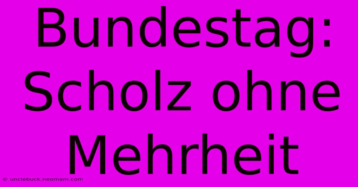 Bundestag: Scholz Ohne Mehrheit