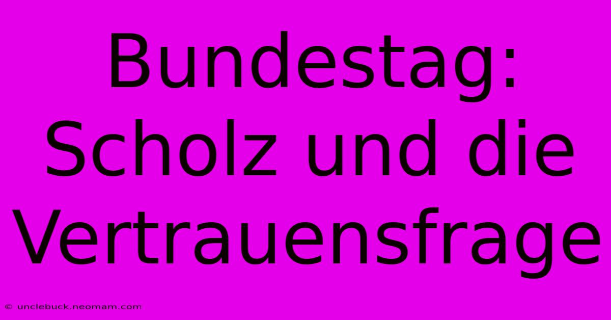 Bundestag: Scholz Und Die Vertrauensfrage