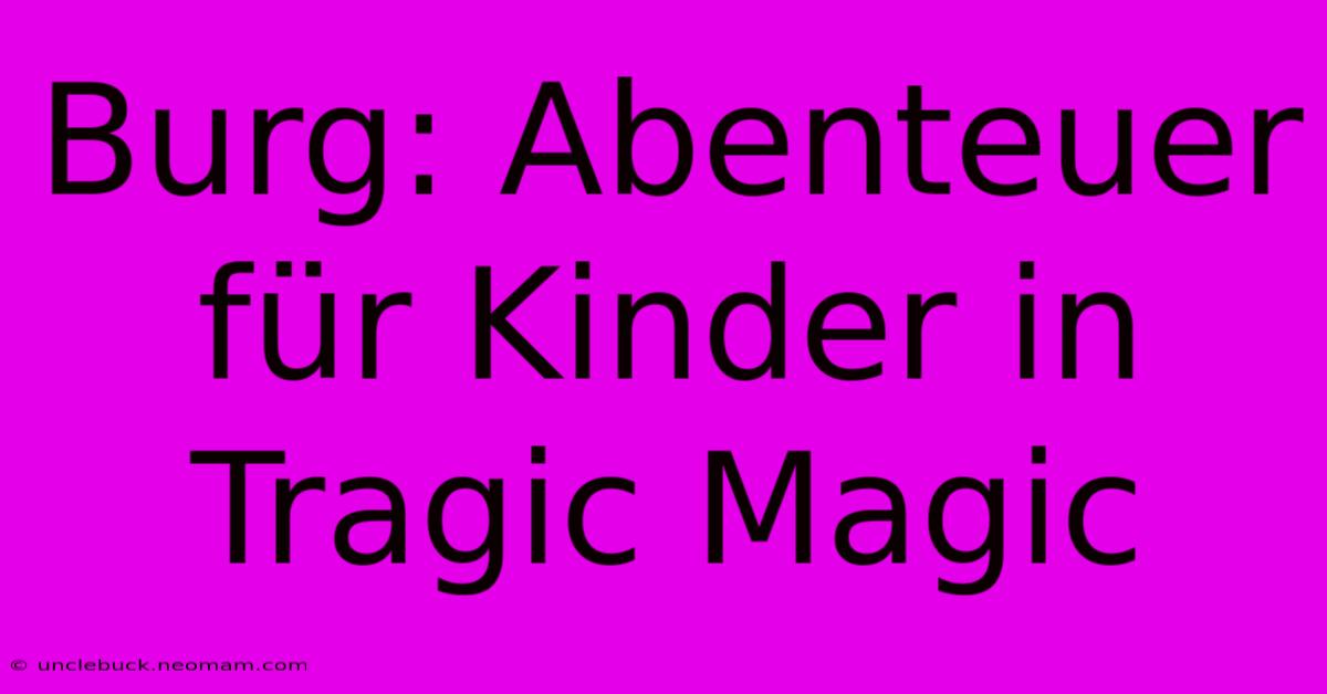 Burg: Abenteuer Für Kinder In Tragic Magic