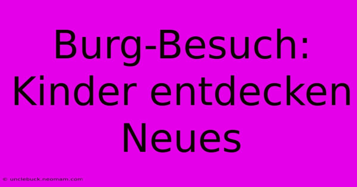 Burg-Besuch: Kinder Entdecken Neues