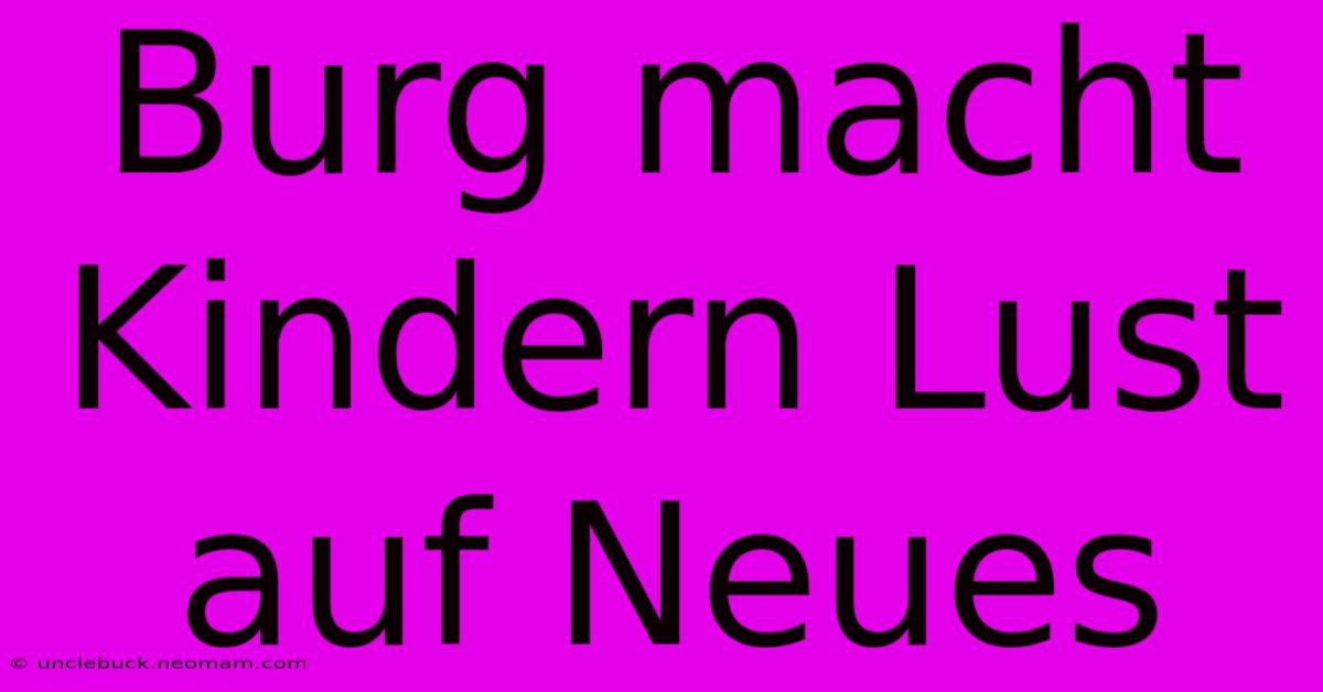 Burg Macht Kindern Lust Auf Neues