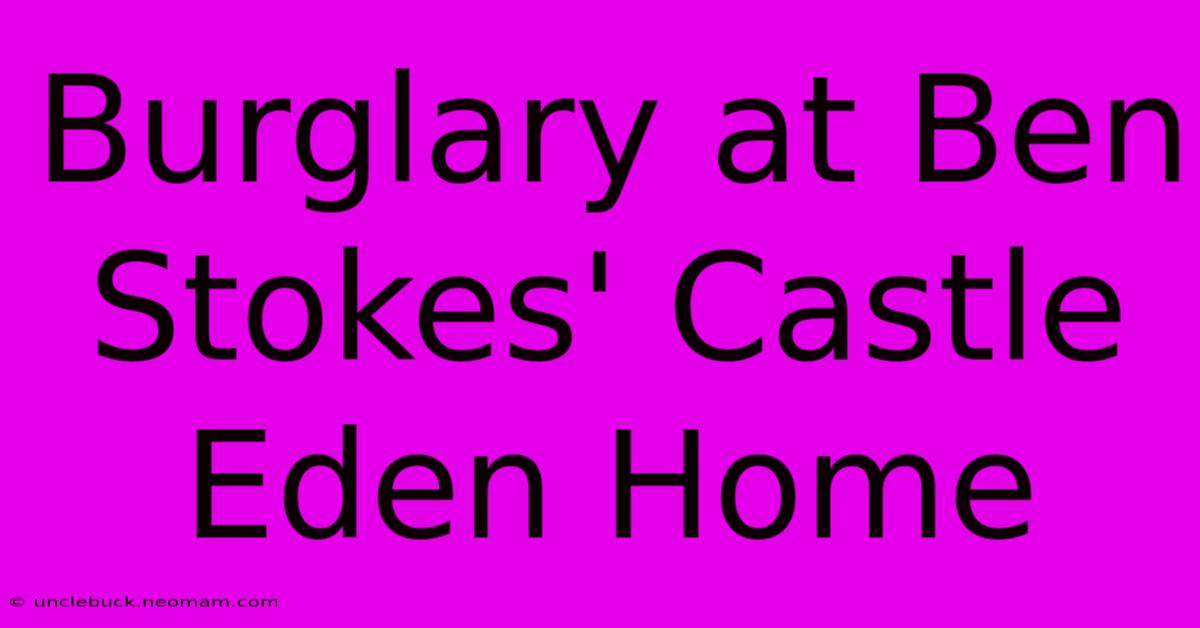 Burglary At Ben Stokes' Castle Eden Home