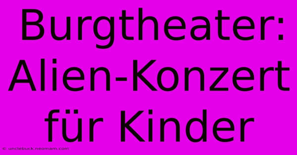 Burgtheater: Alien-Konzert Für Kinder