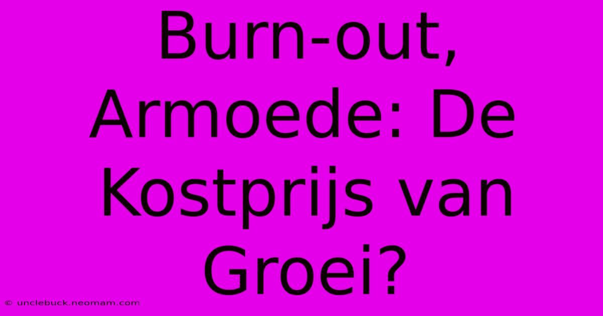 Burn-out, Armoede: De Kostprijs Van Groei?