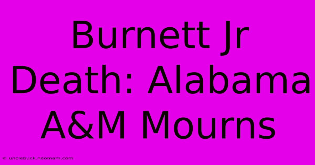 Burnett Jr Death: Alabama A&M Mourns