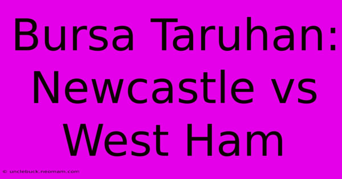 Bursa Taruhan: Newcastle Vs West Ham