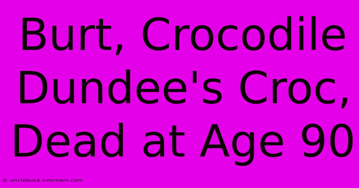 Burt, Crocodile Dundee's Croc, Dead At Age 90