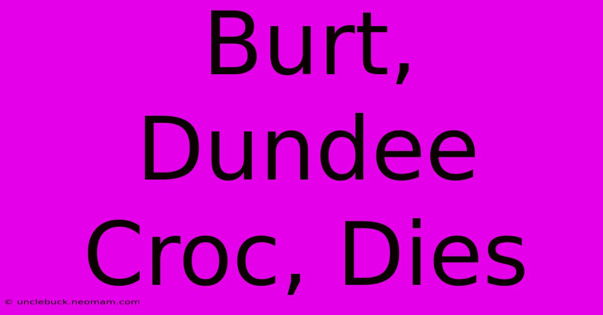 Burt, Dundee Croc, Dies